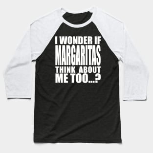 I wonder if margaritas Think about me too Baseball T-Shirt